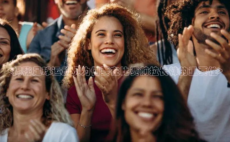 米乐·M6官网登录入口小度商城<揭秘足球运动员为何要在比赛前拉长袜的重要性>