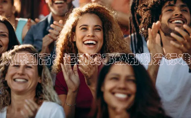 米乐·M6官网登录入口如流从低到高：运动赛事级别划分标准