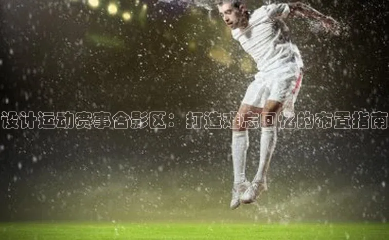 设计运动赛事合影区：打造难忘回忆的布置指南