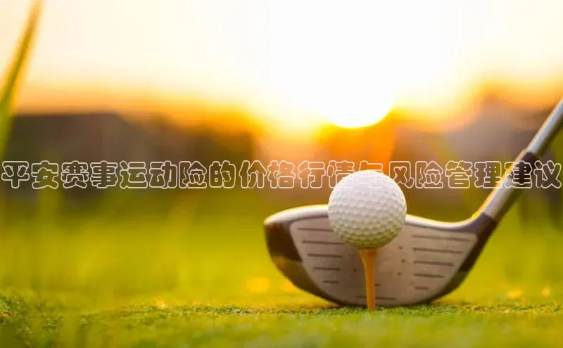 平安赛事运动险的价格行情与风险管理建议