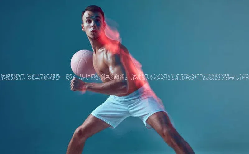 尼康赞助的运动盛事一览：从足球到马拉松，尼康助力全球体育爱好者展现激情与才华