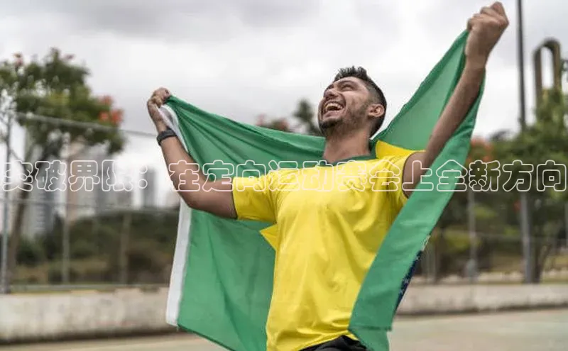 突破界限：在定向运动赛会上全新方向