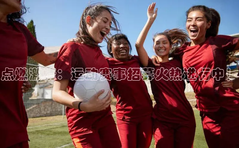 点燃激情：运动赛事招募火热进行中！