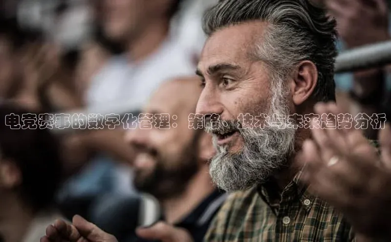 电竞赛事的数字化管理：策略、技术与未来趋势分析