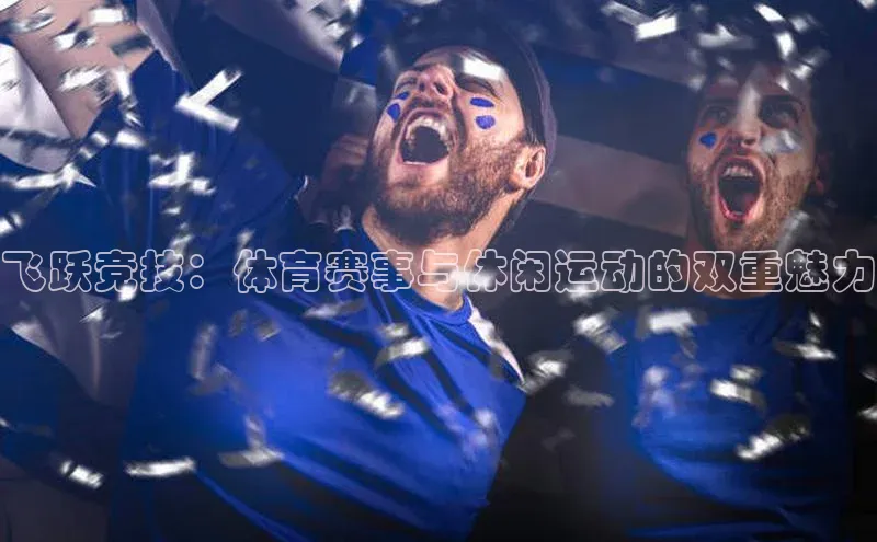飞跃竞技：体育赛事与休闲运动的双重魅力